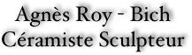 Agnès Roy - Bich
Céramiste Sculpteur
